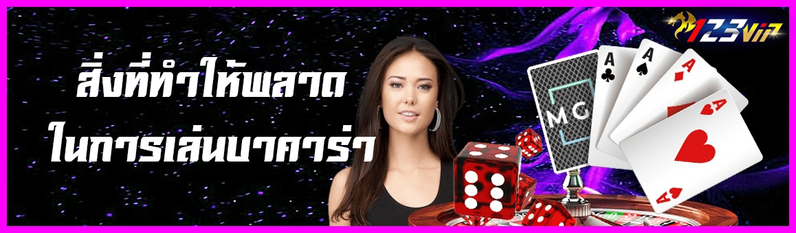 สิ่งที่ทำให้พลาดในการเล่นบาคาร่า