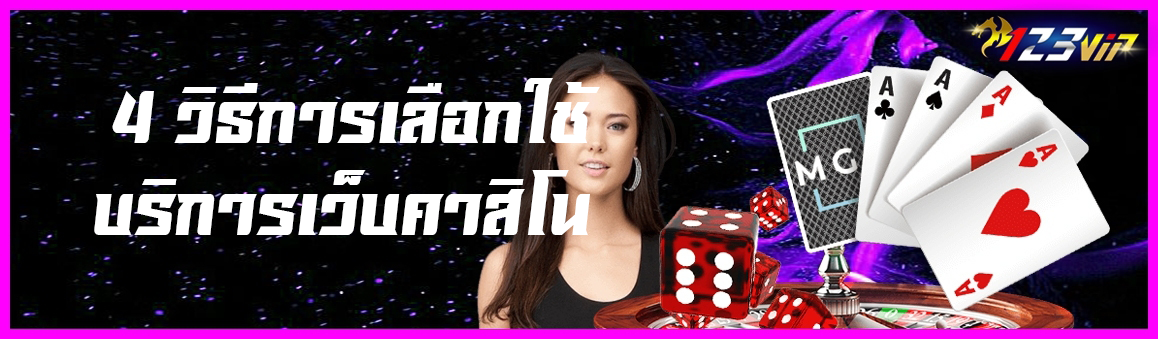 4 วิธีการเลือกใช้บริการเว็บคาสิโน