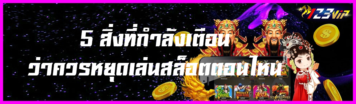 5 สิ่งที่กำลังเตือนว่าควรหยุดเล่นสล็อตตอนไหน